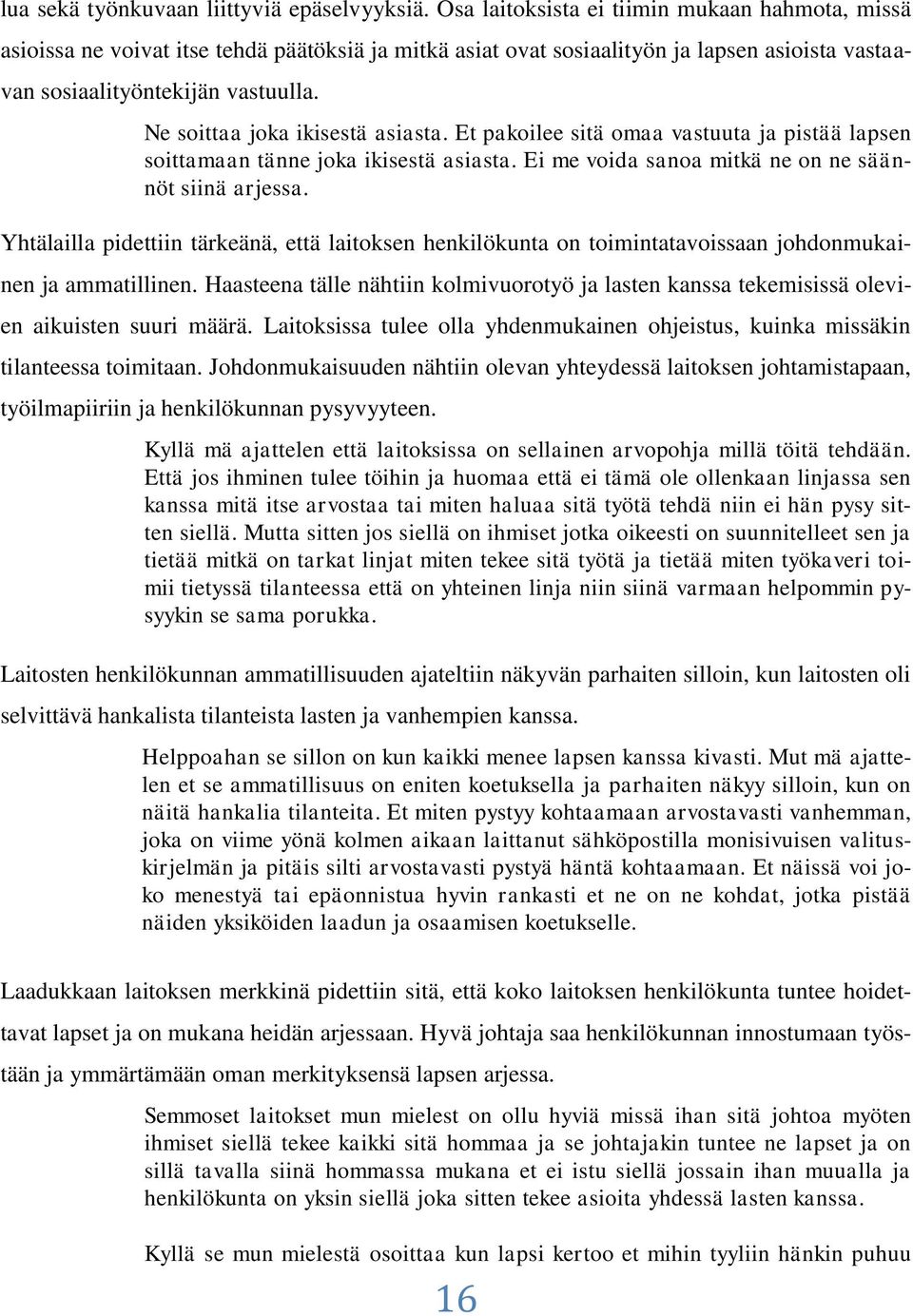 Ne soittaa joka ikisestä asiasta. Et pakoilee sitä omaa vastuuta ja pistää lapsen soittamaan tänne joka ikisestä asiasta. Ei me voida sanoa mitkä ne on ne säännöt siinä arjessa.