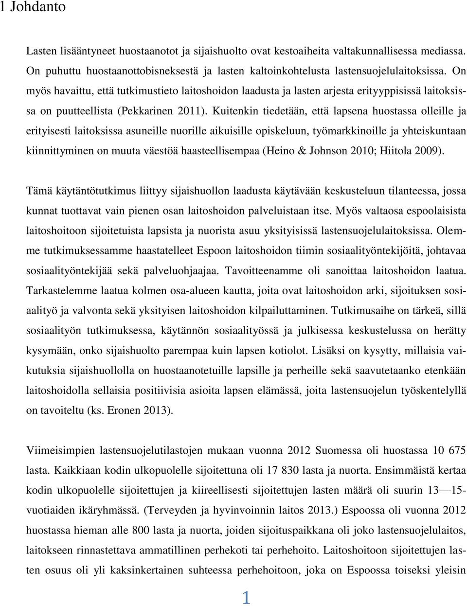 Kuitenkin tiedetään, että lapsena huostassa olleille ja erityisesti laitoksissa asuneille nuorille aikuisille opiskeluun, työmarkkinoille ja yhteiskuntaan kiinnittyminen on muuta väestöä