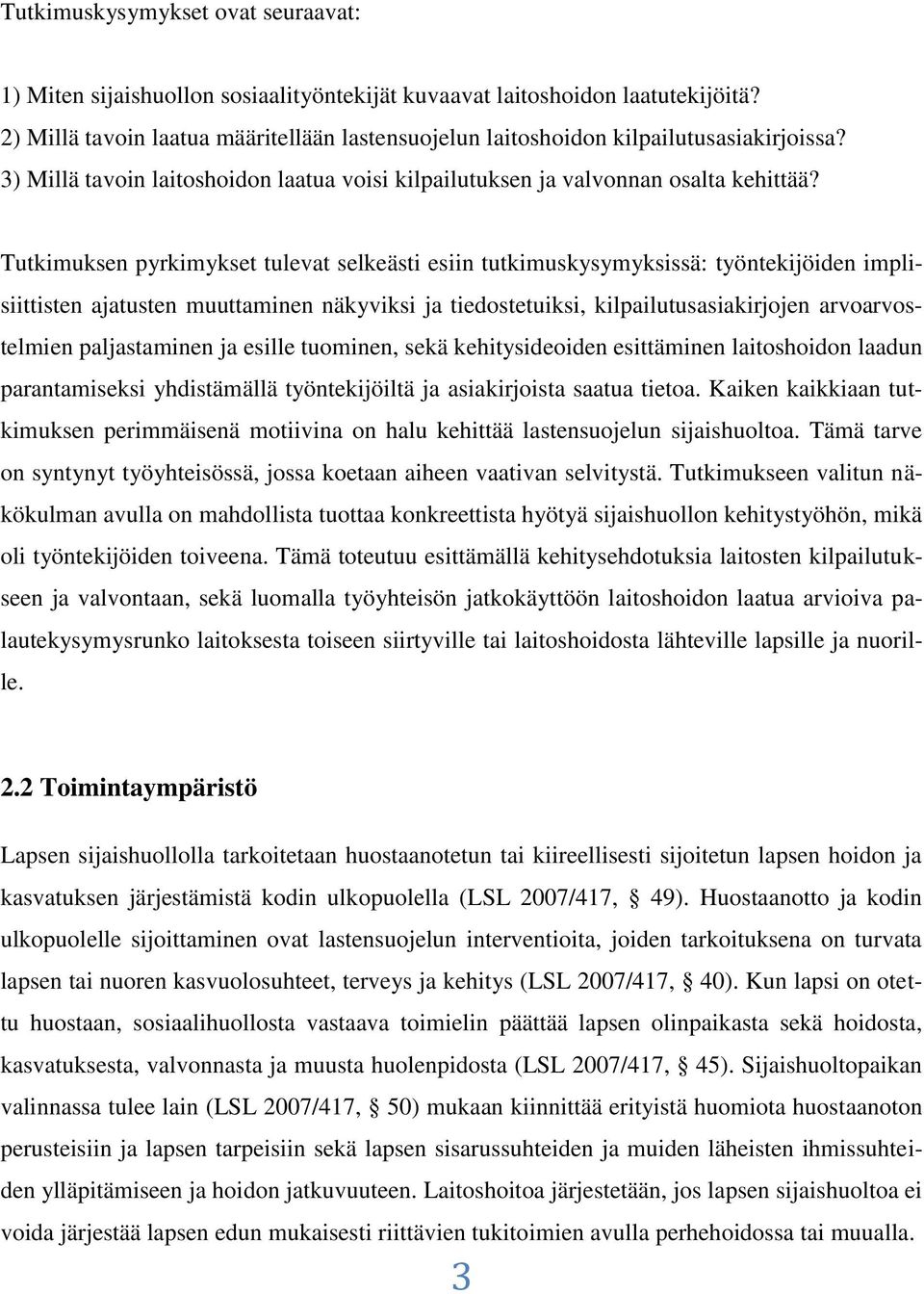 Tutkimuksen pyrkimykset tulevat selkeästi esiin tutkimuskysymyksissä: työntekijöiden implisiittisten ajatusten muuttaminen näkyviksi ja tiedostetuiksi, kilpailutusasiakirjojen arvoarvostelmien