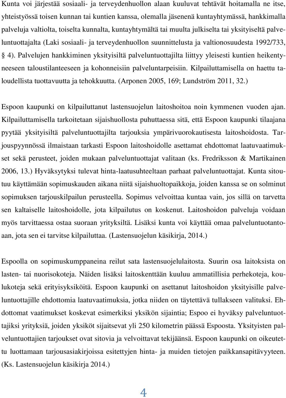 Palvelujen hankkiminen yksityisiltä palveluntuottajilta liittyy yleisesti kuntien heikentyneeseen taloustilanteeseen ja kohonneisiin palveluntarpeisiin.