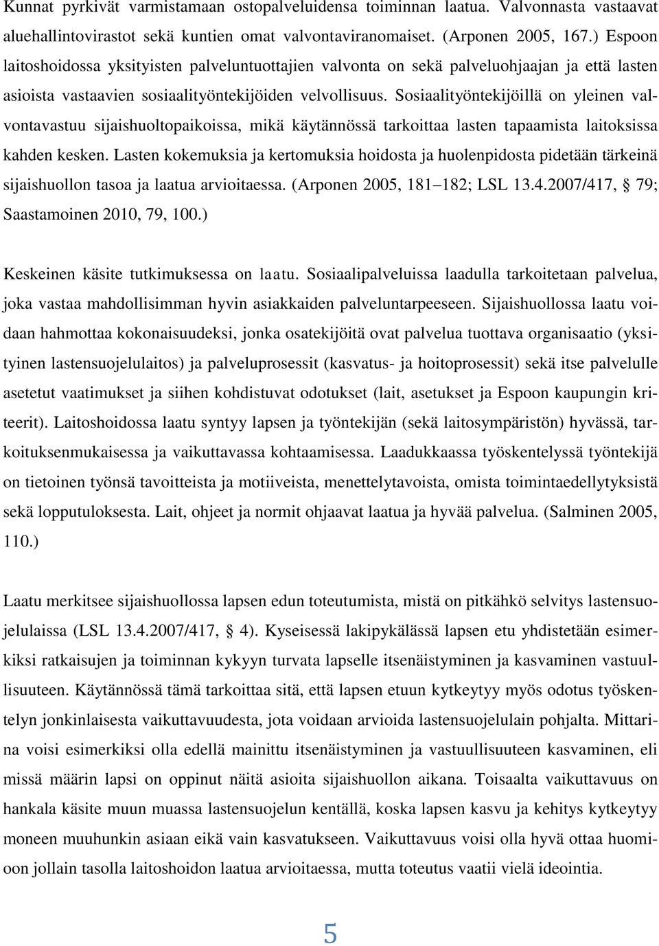 Sosiaalityöntekijöillä on yleinen valvontavastuu sijaishuoltopaikoissa, mikä käytännössä tarkoittaa lasten tapaamista laitoksissa kahden kesken.