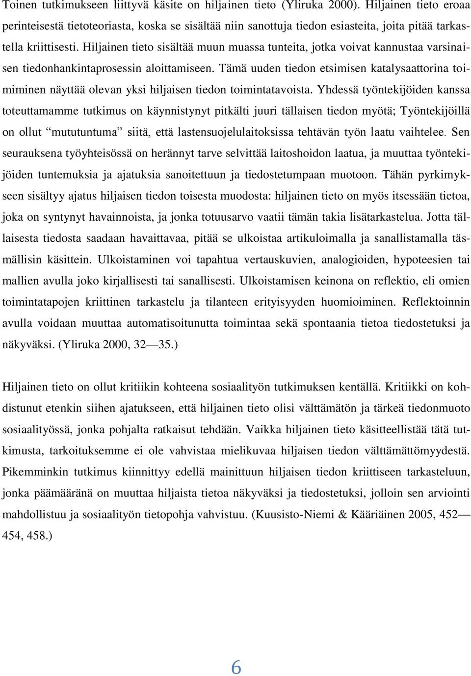 Hiljainen tieto sisältää muun muassa tunteita, jotka voivat kannustaa varsinaisen tiedonhankintaprosessin aloittamiseen.