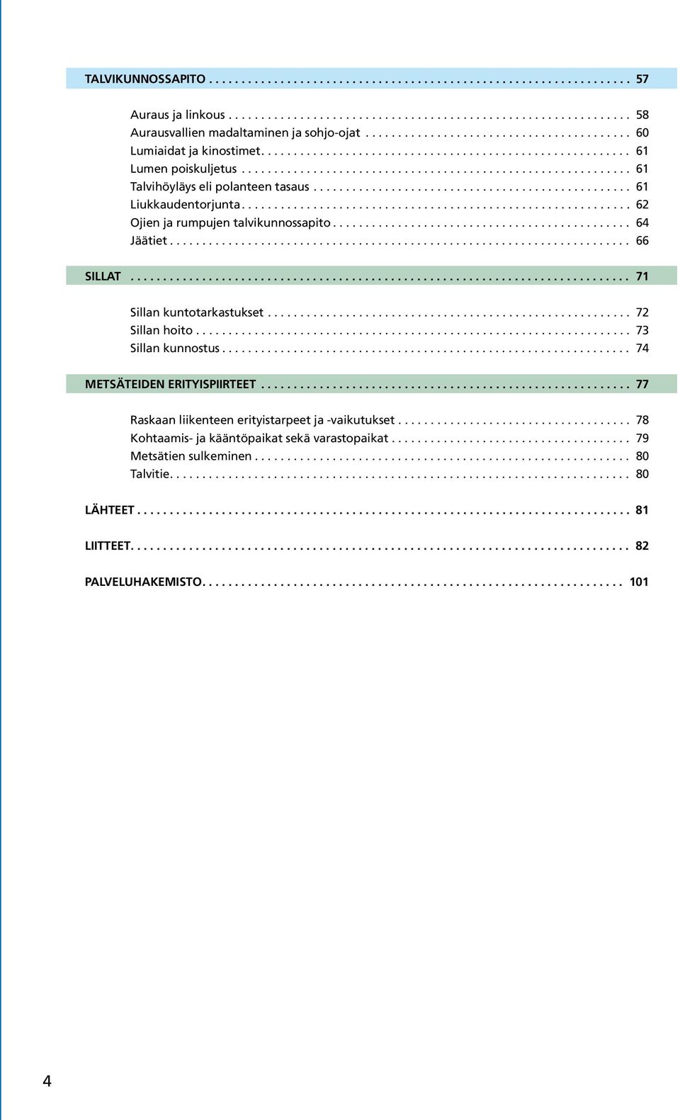 ................................................ 61 Liukkaudentorjunta............................................................ 62 Ojien ja rumpujen talvikunnossapito.............................................. 64 Jäätiet.