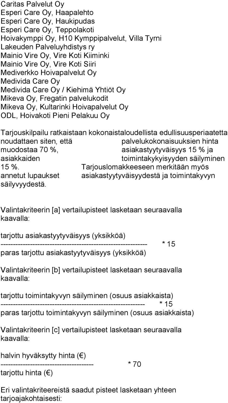 ODL, Hoivakoti Pieni Pelakuu Oy Tarjouskilpailu ratkaistaan kokonaistaloudellista edullisuusperiaatetta noudattaen siten, että palvelukokonaisuuksien hinta muodostaa 70 %, asiakastyytyväisyys 15 % ja