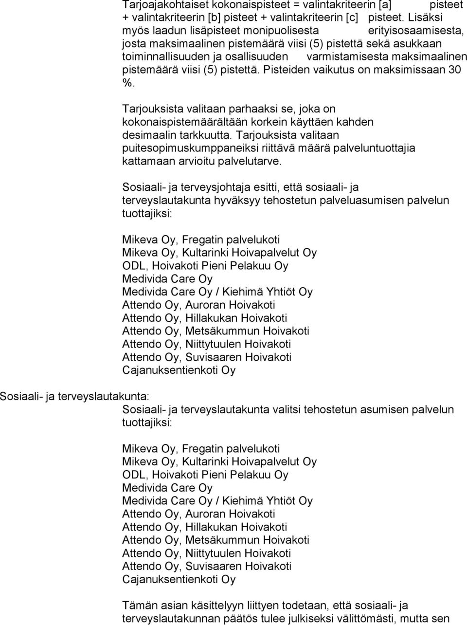 pistemäärä viisi (5) pistettä. Pisteiden vaikutus on maksimissaan 30 %. Tarjouksista valitaan parhaaksi se, joka on kokonaispistemäärältään korkein käyttäen kahden desimaalin tarkkuutta.