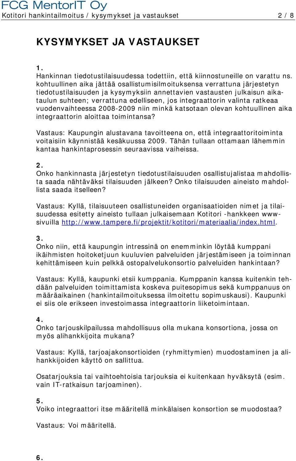 integraattorin valinta ratkeaa vuodenvaihteessa 2008 2009 niin minkä katsotaan olevan kohtuullinen aika integraattorin aloittaa toimintansa?