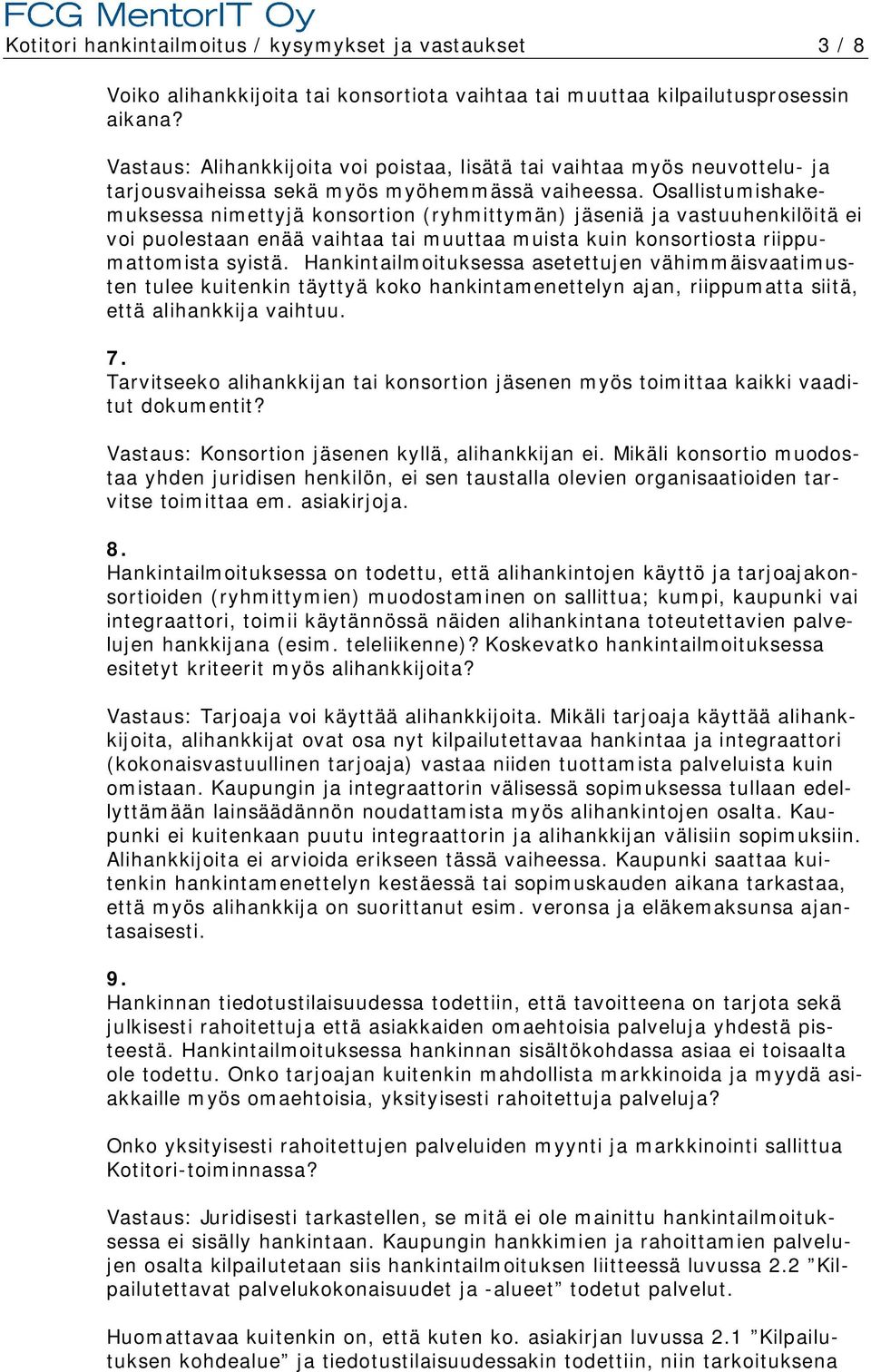 Osallistumishakemuksessa nimettyjä konsortion (ryhmittymän) jäseniä ja vastuuhenkilöitä ei voi puolestaan enää vaihtaa tai muuttaa muista kuin konsortiosta riippumattomista syistä.