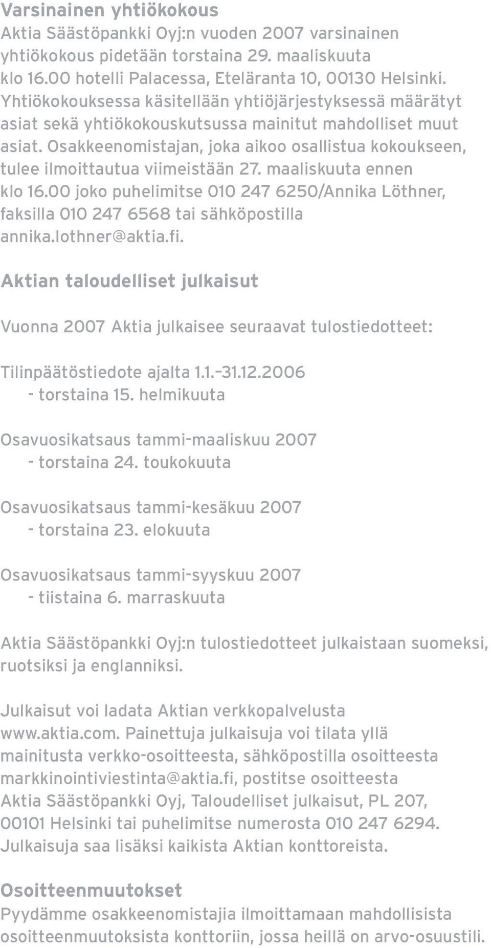 Osakkeenomistajan, joka aikoo osallistua kokoukseen, tulee ilmoittautua viimeistään 27. maaliskuuta ennen klo 16.