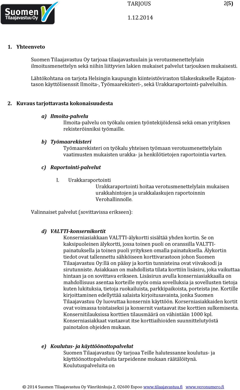 Kuvaus tarjottavasta kokonaisuudesta a) Ilmoita-palvelu Ilmoita-palvelu on työkalu omien työntekijöidensä sekä oman yrityksen rekisteröinniksi työmaille.