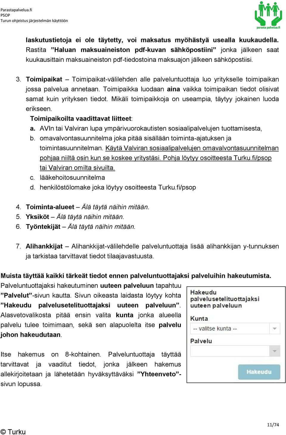 Toimipaikat Toimipaikat-välilehden alle palveluntuottaja luo yritykselle toimipaikan jossa palvelua annetaan. Toimipaikka luodaan aina vaikka toimipaikan tiedot olisivat samat kuin yrityksen tiedot.