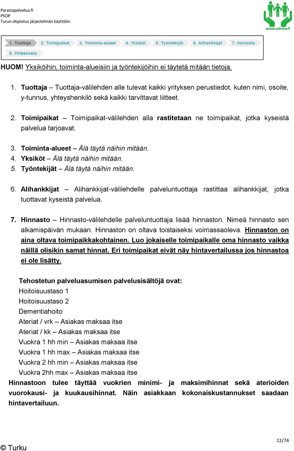 Toimipaikat Toimipaikat-välilehden alla rastitetaan ne toimipaikat, jotka kyseistä palvelua tarjoavat. 3. Toiminta-alueet Älä täytä näihin mitään. 4. Yksiköt Älä täytä näihin mitään. 5.
