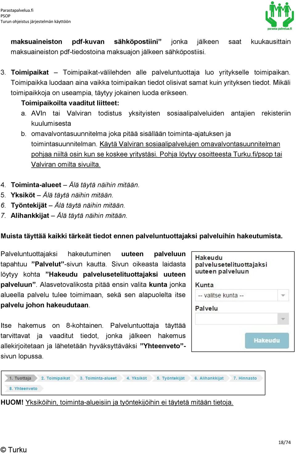 Mikäli toimipaikkoja on useampia, täytyy jokainen luoda erikseen. Toimipaikoilta vaaditut liitteet: a. AVIn tai Valviran todistus yksityisten sosiaalipalveluiden antajien rekisteriin kuulumisesta b.