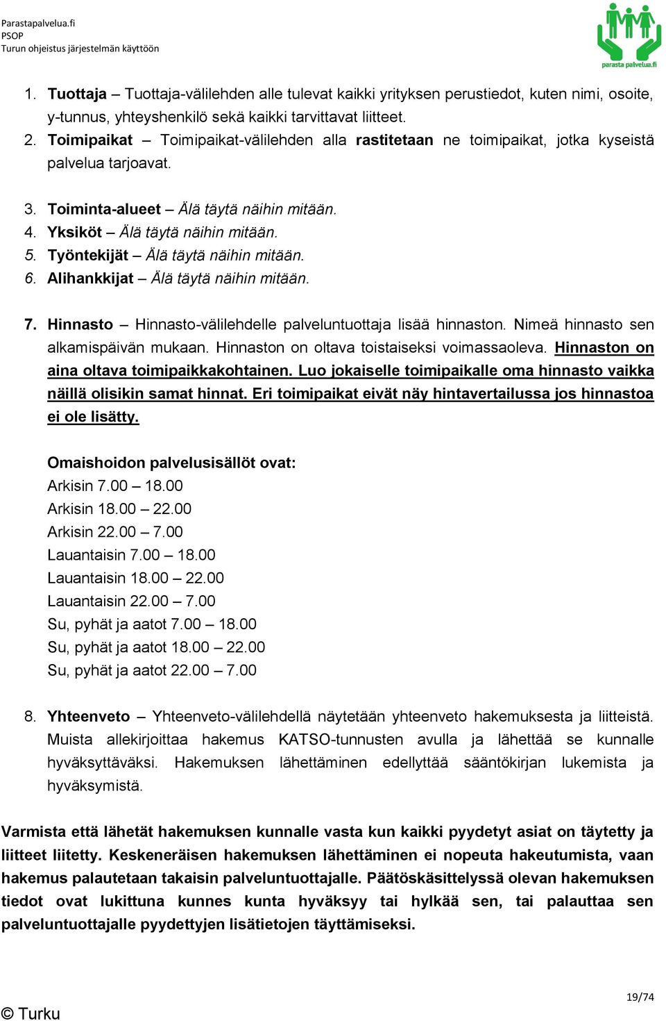 Työntekijät Älä täytä näihin mitään. 6. Alihankkijat Älä täytä näihin mitään. 7. Hinnasto Hinnasto-välilehdelle palveluntuottaja lisää hinnaston. Nimeä hinnasto sen alkamispäivän mukaan.