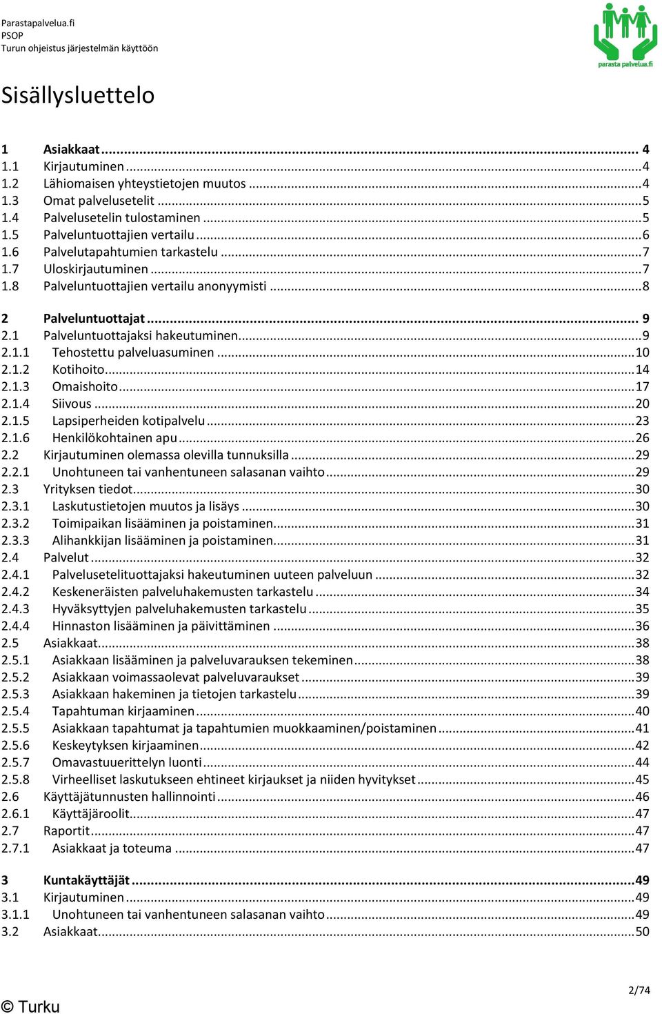 .. 10 2.1.2 Kotihoito... 14 2.1.3 Omaishoito... 17 2.1.4 Siivous... 20 2.1.5 Lapsiperheiden kotipalvelu... 23 2.1.6 Henkilökohtainen apu... 26 2.2 Kirjautuminen olemassa olevilla tunnuksilla... 29 2.