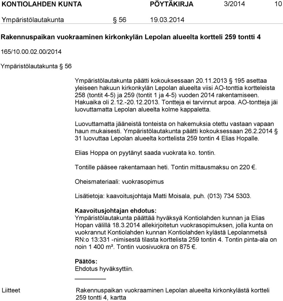 2013 195 asettaa yleiseen hakuun kirkonkylän Lepolan alueelta viisi AO-tonttia kortteleista 258 (tontit 4-5) ja 259 (tontit 1 ja 4-5) vuoden 2014 rakentamiseen. Hakuaika oli 2.12.-20.12.2013. Tontteja ei tarvinnut arpoa.