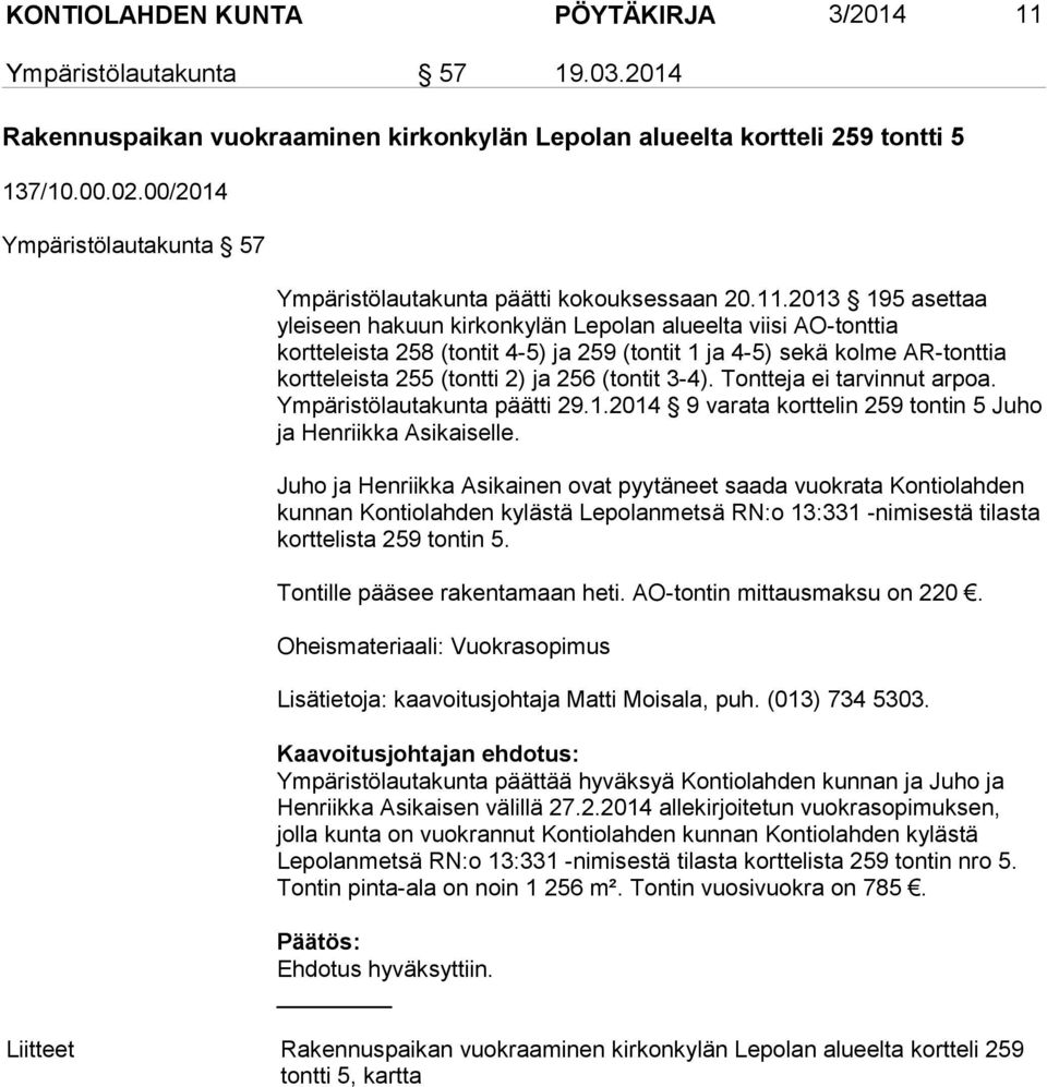 2013 195 asettaa yleiseen hakuun kirkonkylän Lepolan alueelta viisi AO-tonttia kortteleista 258 (tontit 4-5) ja 259 (tontit 1 ja 4-5) sekä kolme AR-tonttia kortteleista 255 (tontti 2) ja 256 (tontit