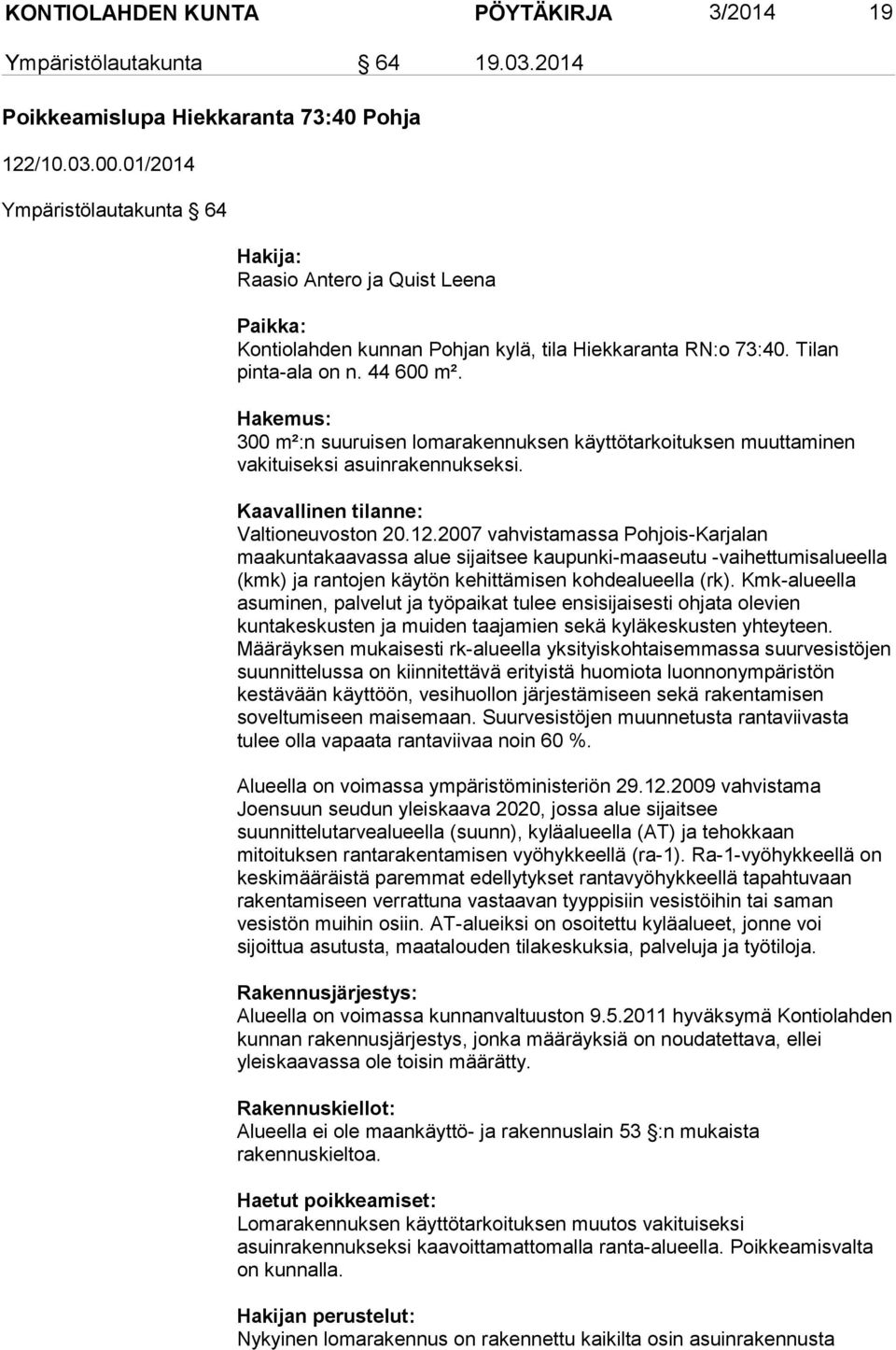 Hakemus: 300 m²:n suuruisen lomarakennuksen käyttötarkoituksen muuttaminen vakituiseksi asuinrakennukseksi. Kaavallinen tilanne: Valtioneuvoston 20.12.