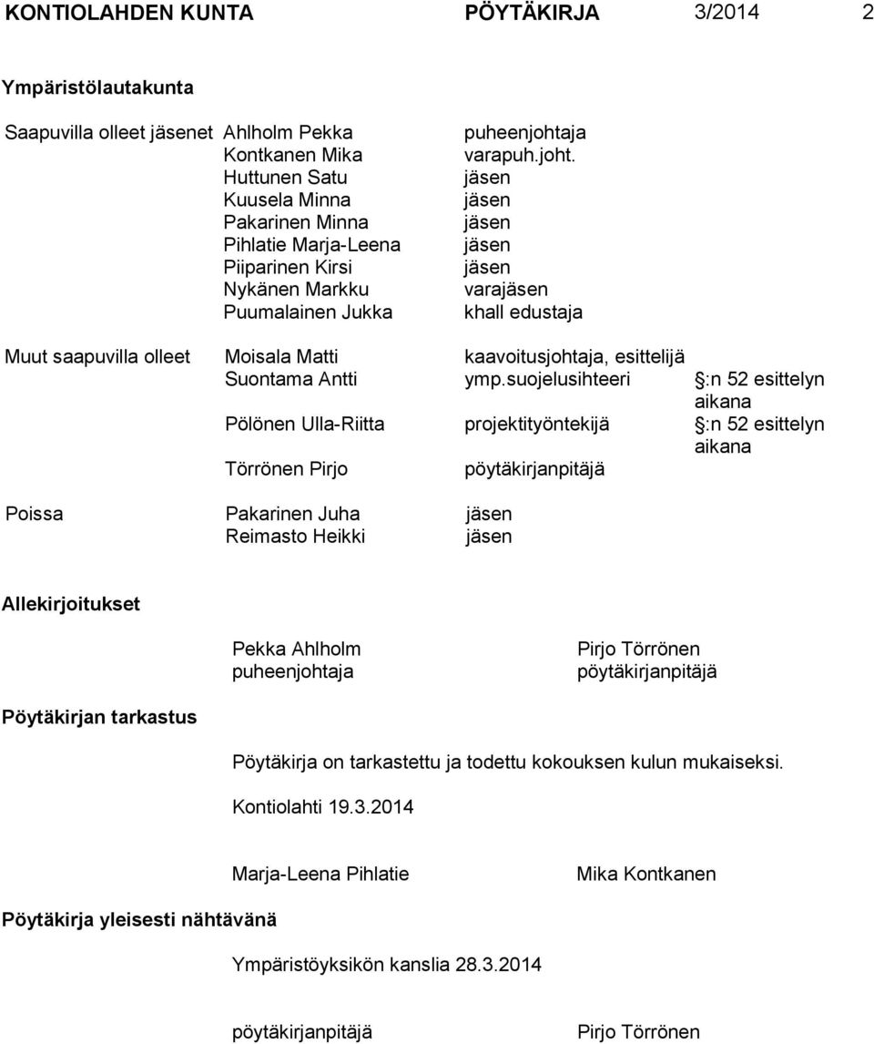 suojelusihteeri :n 52 esittelyn aikana Pölönen Ulla-Riitta projektityöntekijä :n 52 esittelyn aikana Törrönen Pirjo pöytäkirjanpitäjä Poissa Pakarinen Juha jäsen Reimasto Heikki jäsen