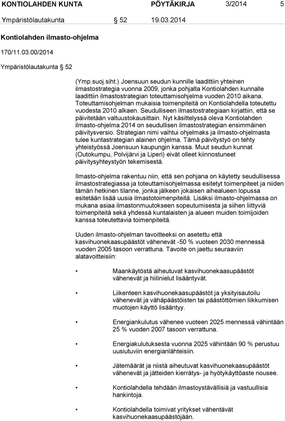 Toteuttamisohjelman mukaisia toimenpiteitä on Kontiolahdella toteutettu vuodesta 2010 alkaen. Seudulliseen ilmastostrategiaan kirjattiin, että se päivitetään valtuustokausittain.