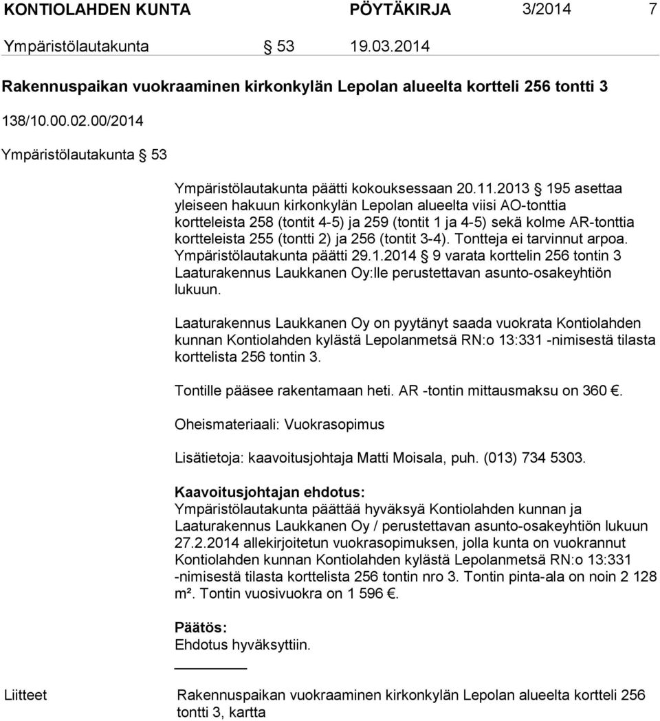 2013 195 asettaa yleiseen hakuun kirkonkylän Lepolan alueelta viisi AO-tonttia kortteleista 258 (tontit 4-5) ja 259 (tontit 1 ja 4-5) sekä kolme AR-tonttia kortteleista 255 (tontti 2) ja 256 (tontit