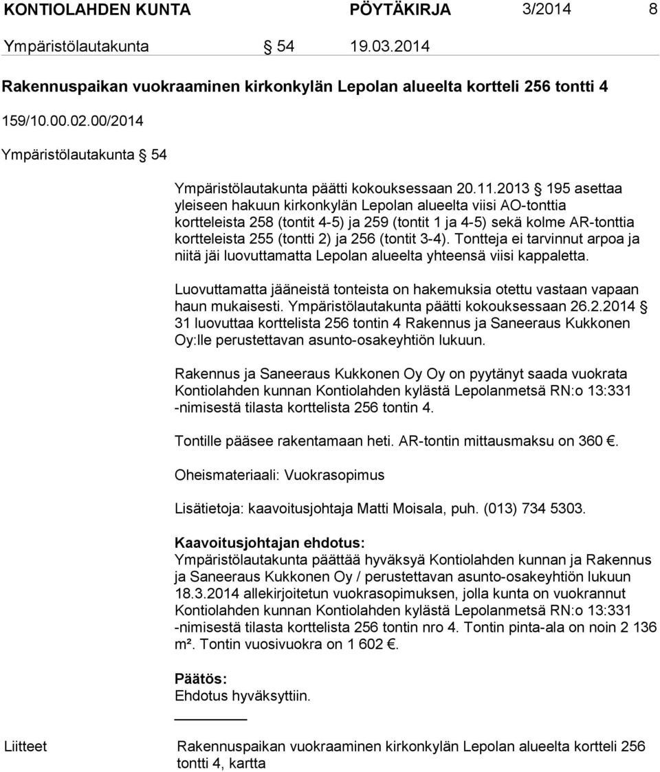 2013 195 asettaa yleiseen hakuun kirkonkylän Lepolan alueelta viisi AO-tonttia kortteleista 258 (tontit 4-5) ja 259 (tontit 1 ja 4-5) sekä kolme AR-tonttia kortteleista 255 (tontti 2) ja 256 (tontit