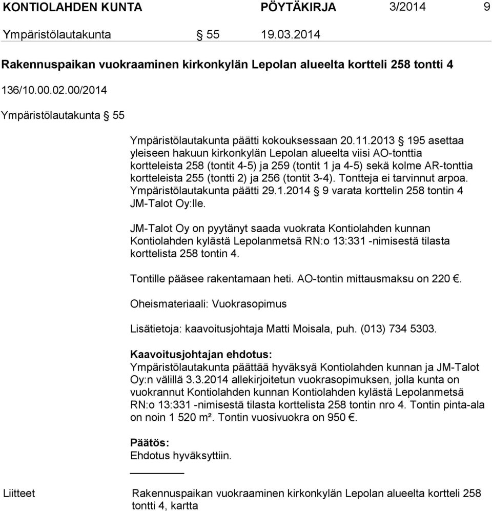 2013 195 asettaa yleiseen hakuun kirkonkylän Lepolan alueelta viisi AO-tonttia kortteleista 258 (tontit 4-5) ja 259 (tontit 1 ja 4-5) sekä kolme AR-tonttia kortteleista 255 (tontti 2) ja 256 (tontit