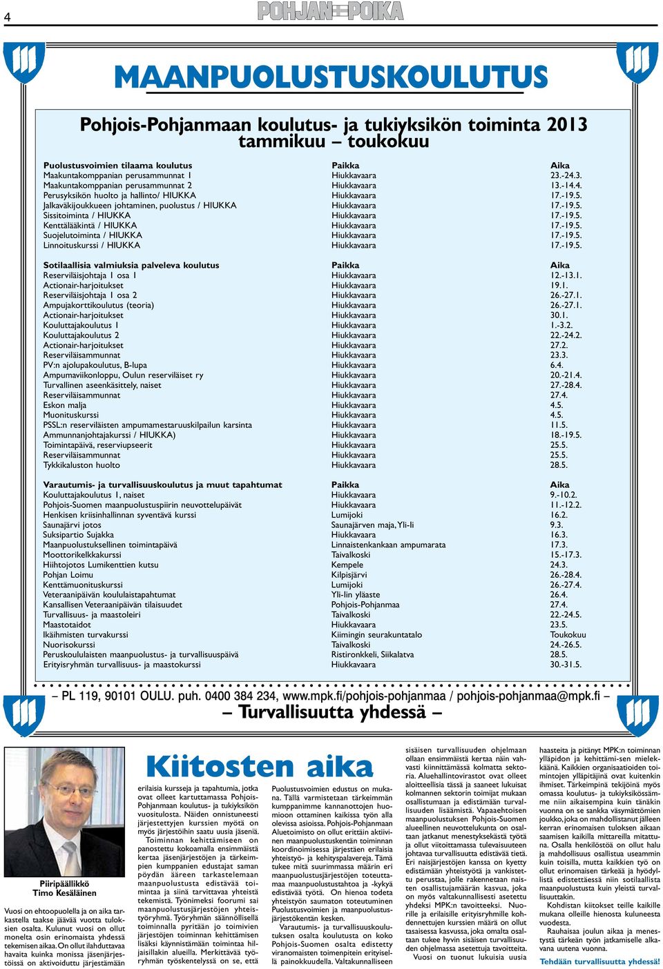 -19.5. Suojelutoiminta / HIUKKA Hiukkavaara 17.-19.5. Linnoituskurssi / HIUKKA Hiukkavaara 17.-19.5. Sotilaallisia valmiuksia palveleva koulutus Paikka Aika Reserviläisjohtaja 1 osa 1 Hiukkavaara 12.