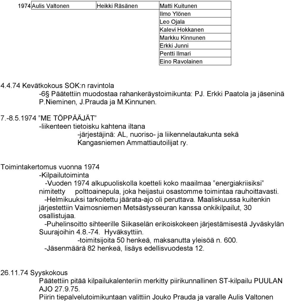 Toimintakertomus vuonna 1974 -Kilpailutoiminta -Vuoden 1974 alkupuoliskolla koetteli koko maailmaa energiakriisiksi nimitetty polttoainepula, joka heijastui osastomme toimintaa rauhoittavasti.