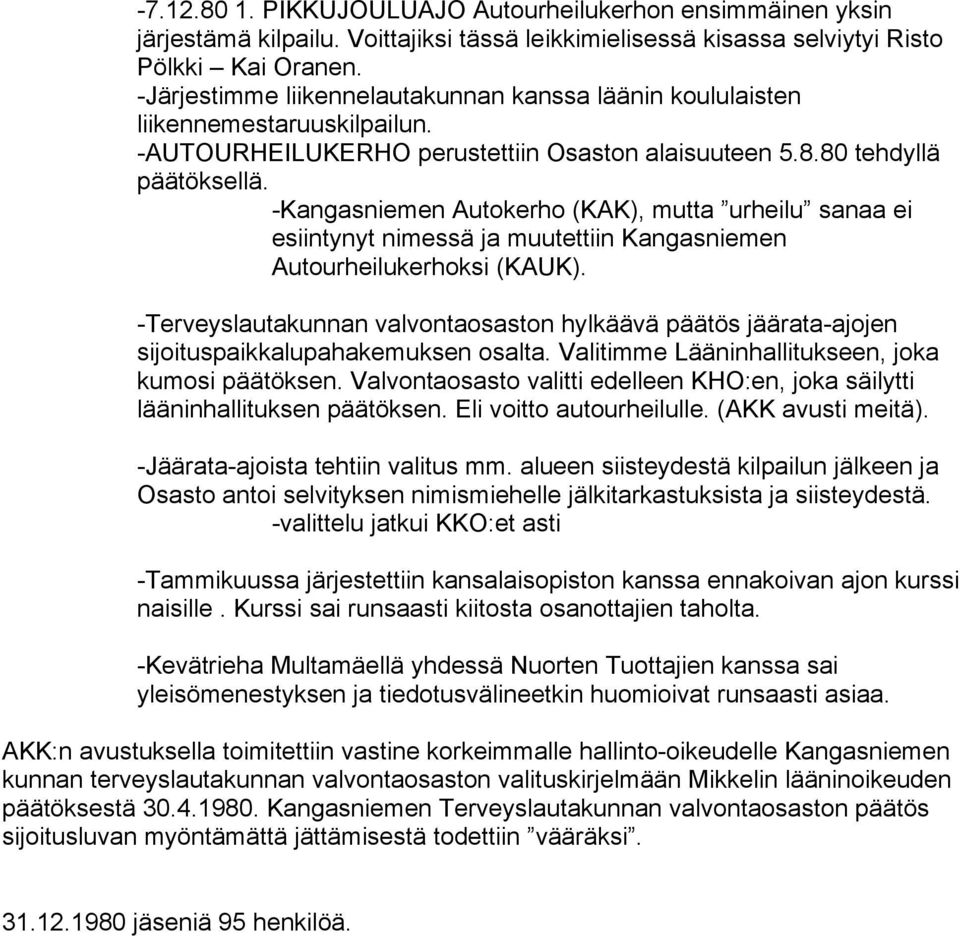 -Kangasniemen Autokerho (KAK), mutta urheilu sanaa ei esiintynyt nimessä ja muutettiin Kangasniemen Autourheilukerhoksi (KAUK).