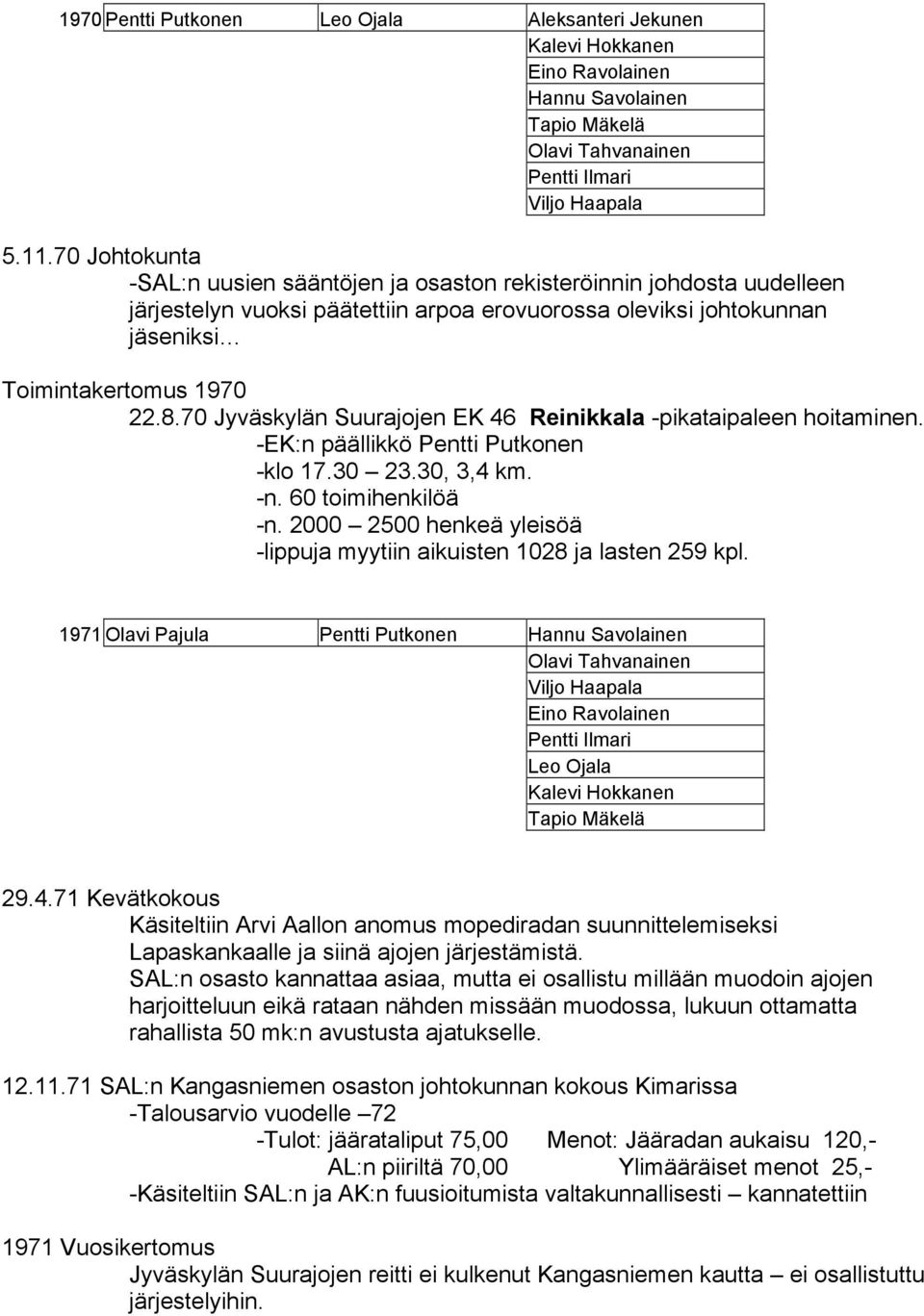 70 Jyväskylän Suurajojen EK 46 Reinikkala -pikataipaleen hoitaminen. -EK:n päällikkö Pentti Putkonen -klo 17.30 23.30, 3,4 km. -n. 60 toimihenkilöä -n.