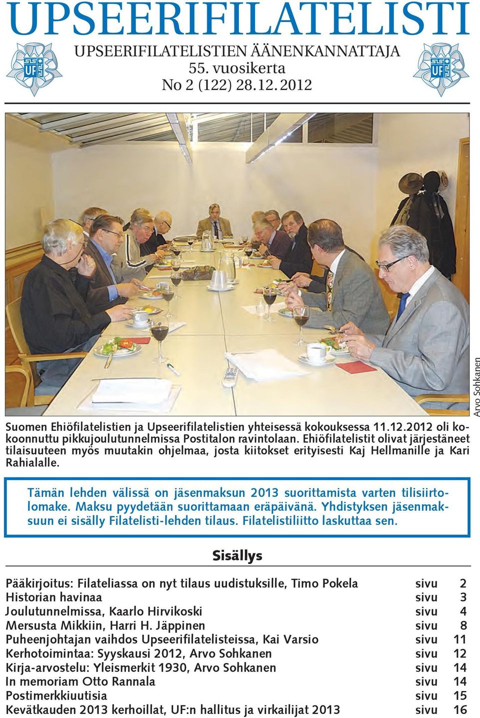 Tämän lehden välissä on jäsenmaksun 2013 suorittamista varten tilisiirtolomake. Maksu pyydetään suorittamaan eräpäivänä. Yhdistyksen jäsenmaksuun ei sisälly Filatelisti-lehden tilaus.