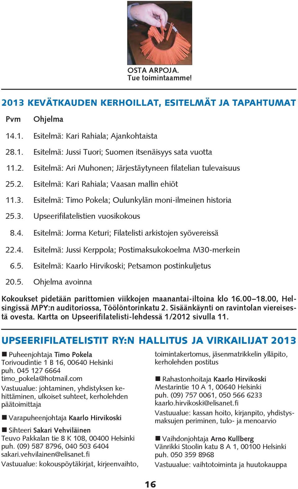 4. Esitelmä: Jorma Keturi; Filatelisti arkistojen syövereissä 22.4. Esitelmä: Jussi Kerppola; Postimaksukokoelma M30-merkein 6.5.