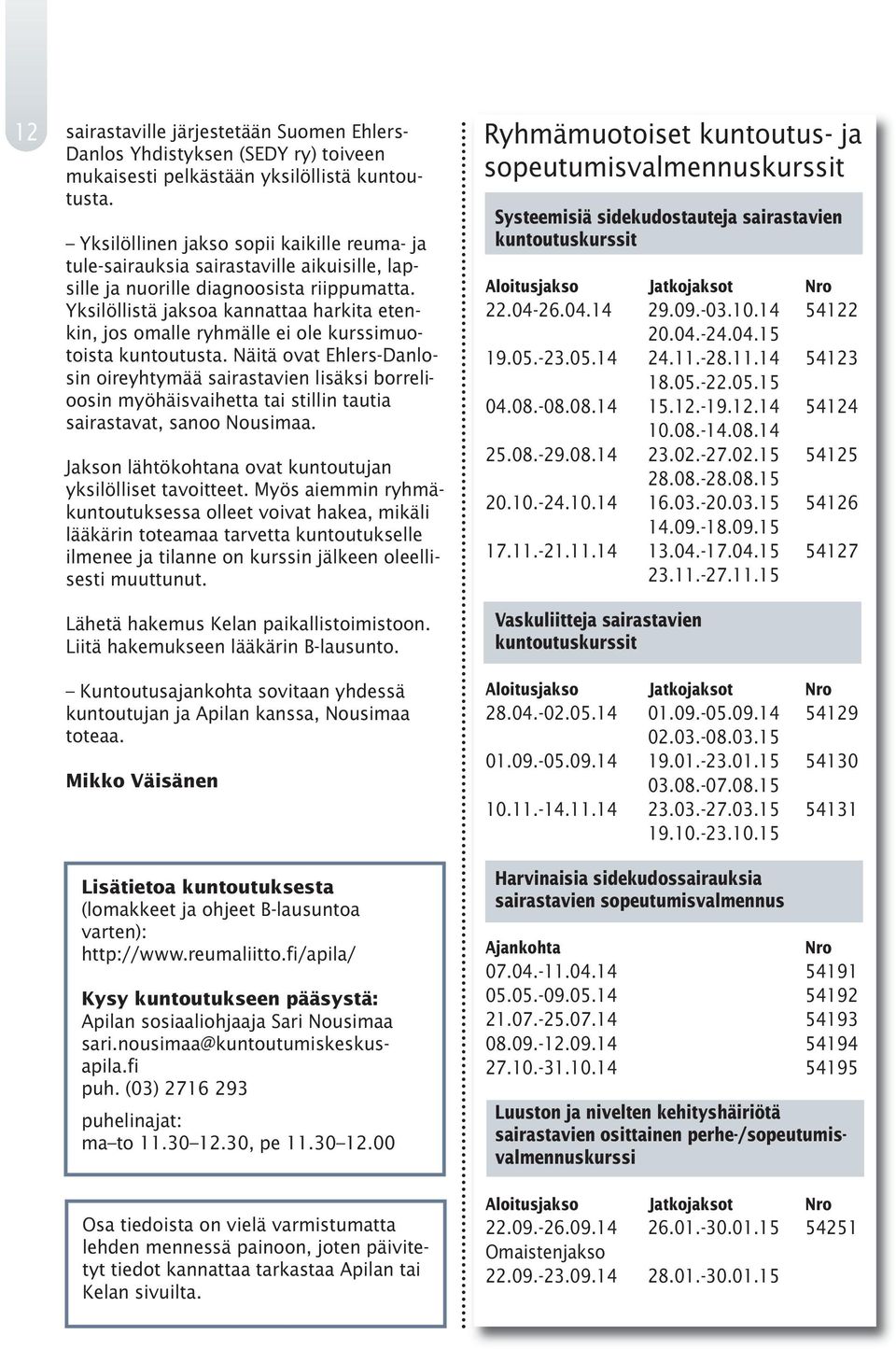 Yksilöllistä jaksoa kannattaa harkita etenkin, jos omalle ryhmälle ei ole kurssimuotoista kuntoutusta.