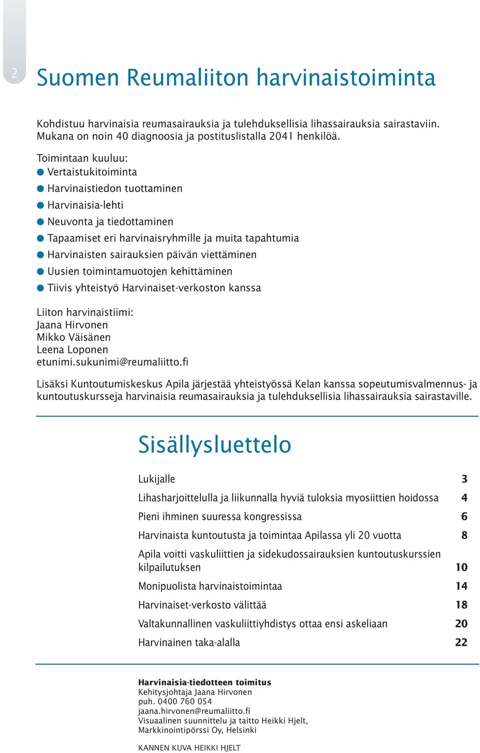 viettäminen Uusien toimintamuotojen kehittäminen Tiivis yhteistyö Harvinaiset-verkoston kanssa Liiton harvinaistiimi: Jaana Hirvonen Mikko Väisänen Leena Loponen etunimi.sukunimi@reumaliitto.