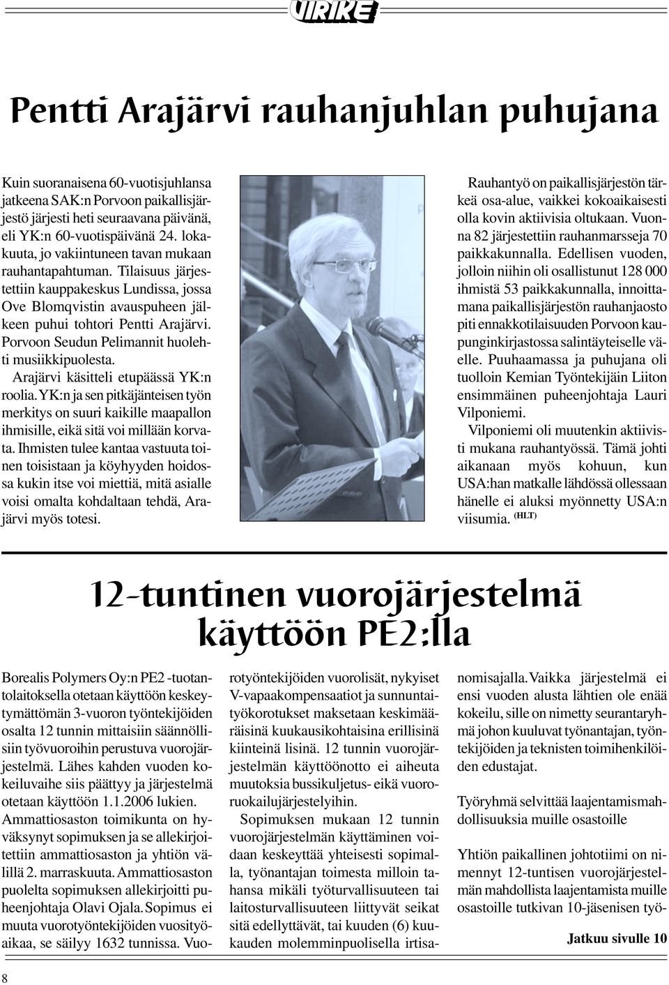 Porvoon Seudun Pelimannit huolehti musiikkipuolesta. Arajärvi käsitteli etupäässä YK:n roolia.