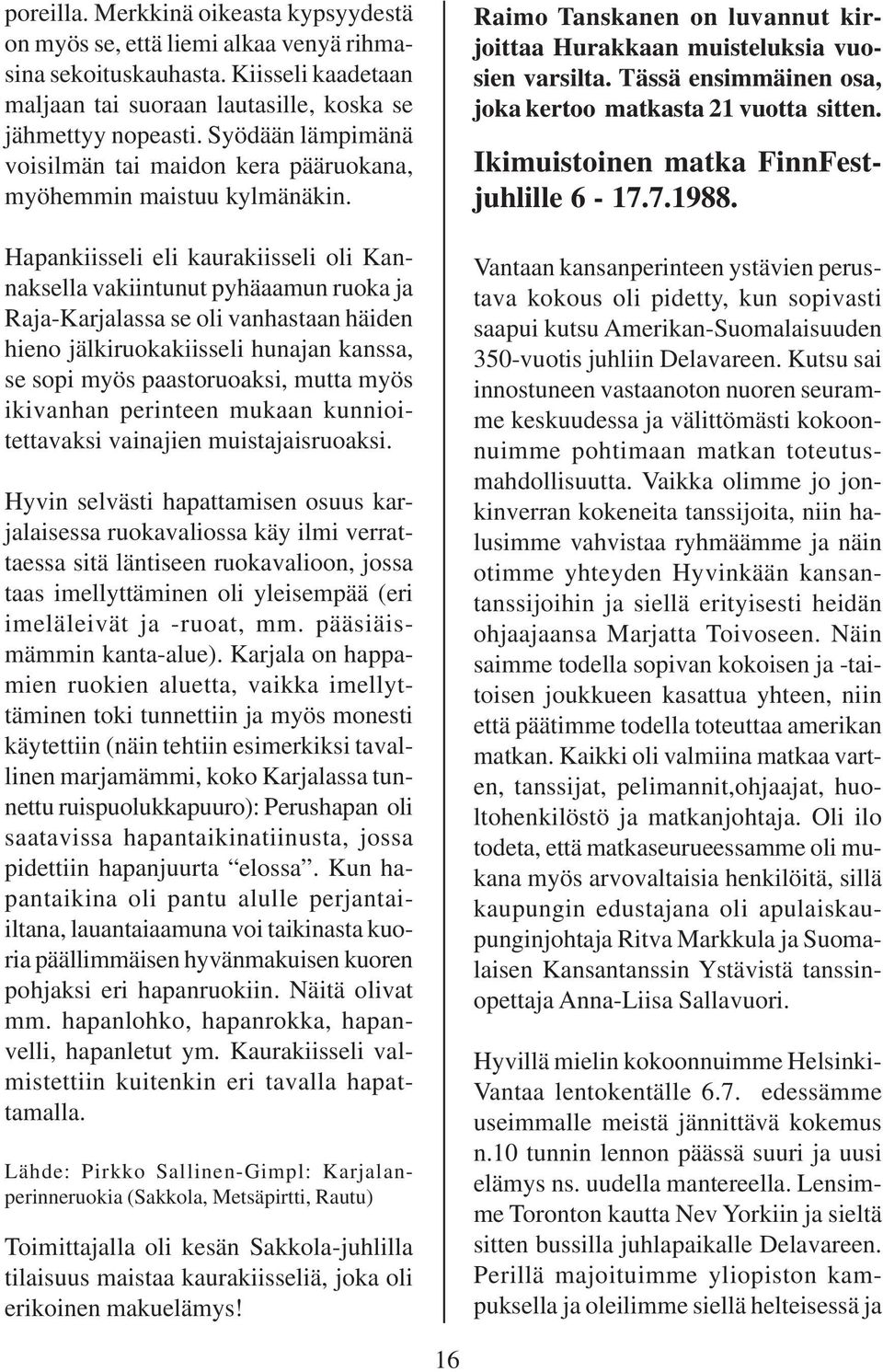 Hapankiisseli eli kaurakiisseli oli Kannaksella vakiintunut pyhäaamun ruoka ja Raja-Karjalassa se oli vanhastaan häiden hieno jälkiruokakiisseli hunajan kanssa, se sopi myös paastoruoaksi, mutta myös