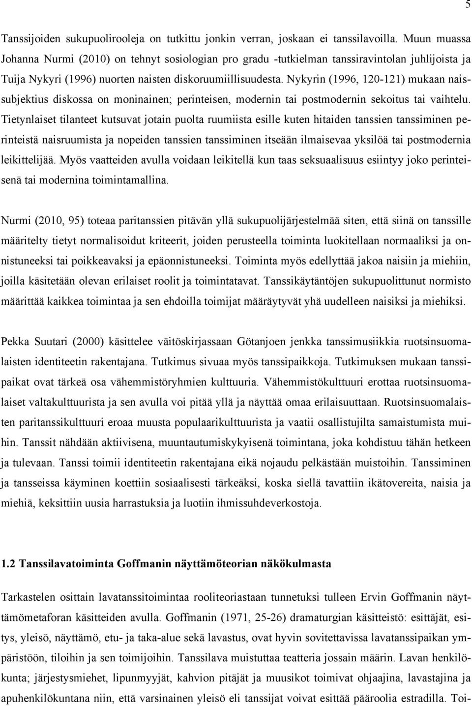 Nykyrin (1996, 120-121) mukaan naissubjektius diskossa on moninainen; perinteisen, modernin tai postmodernin sekoitus tai vaihtelu.