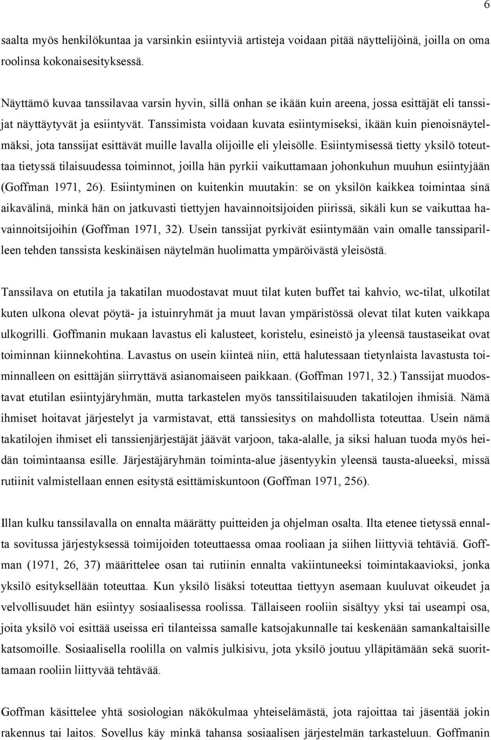 Tanssimista voidaan kuvata esiintymiseksi, ikään kuin pienoisnäytelmäksi, jota tanssijat esittävät muille lavalla olijoille eli yleisölle.