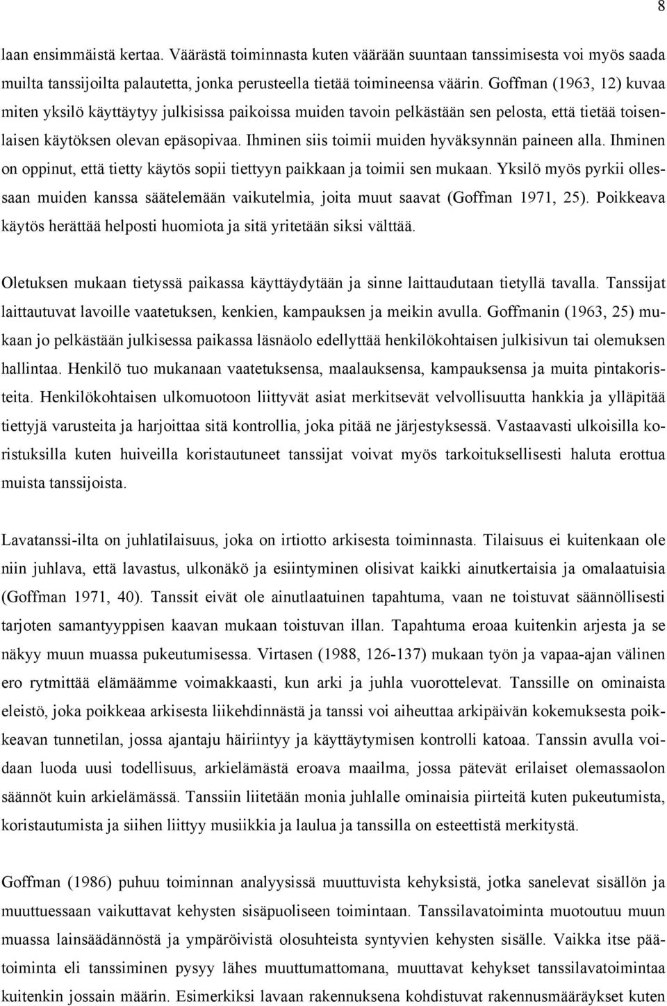 Ihminen siis toimii muiden hyväksynnän paineen alla. Ihminen on oppinut, että tietty käytös sopii tiettyyn paikkaan ja toimii sen mukaan.