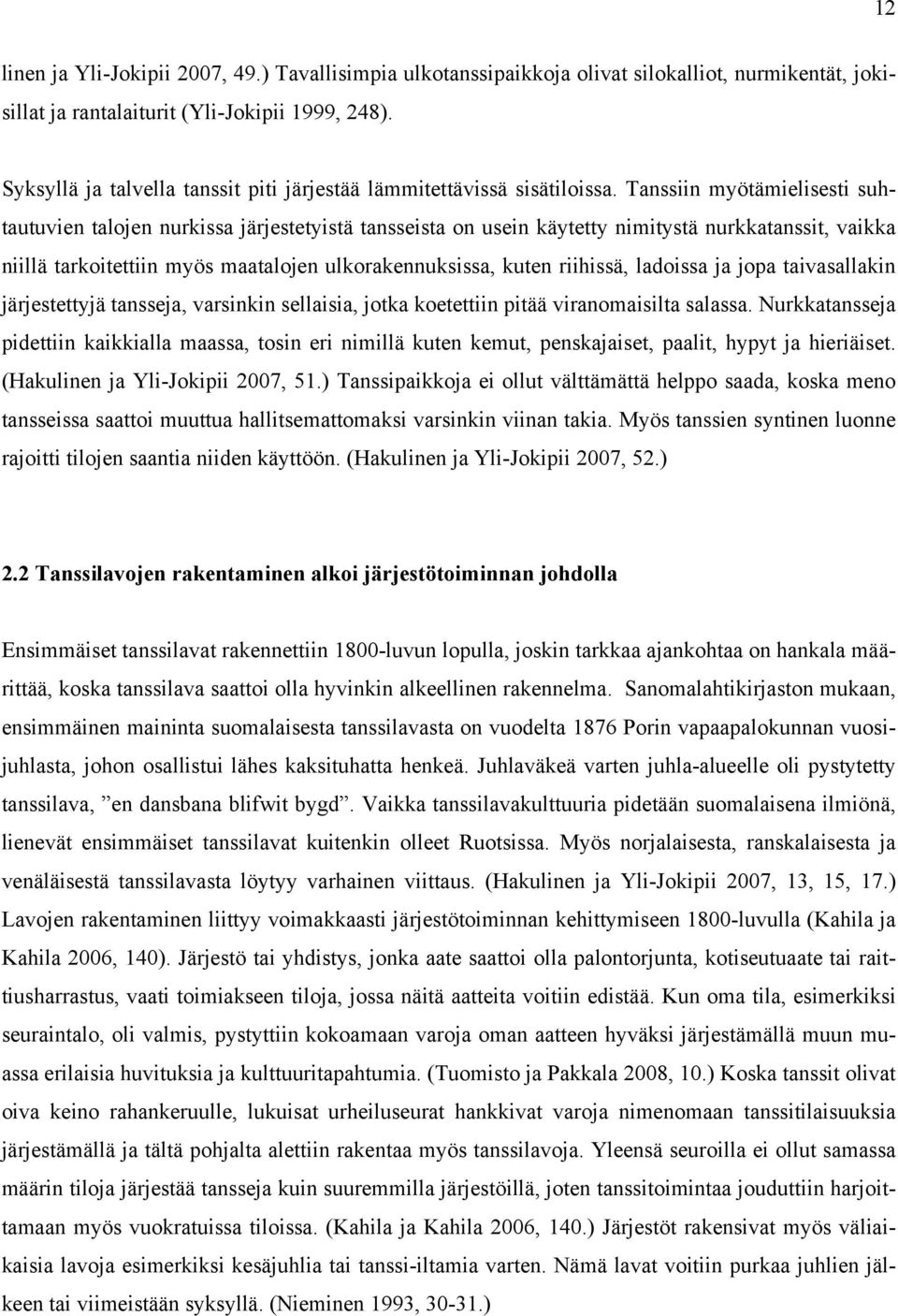 Tanssiin myötämielisesti suhtautuvien talojen nurkissa järjestetyistä tansseista on usein käytetty nimitystä nurkkatanssit, vaikka niillä tarkoitettiin myös maatalojen ulkorakennuksissa, kuten