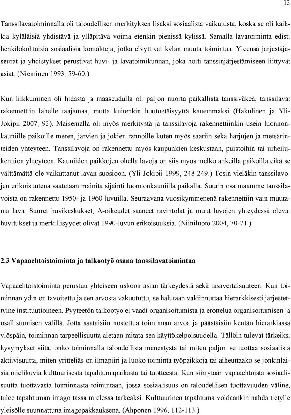 Yleensä järjestäjäseurat ja yhdistykset perustivat huvi- ja lavatoimikunnan, joka hoiti tanssinjärjestämiseen liittyvät asiat. (Nieminen 1993, 59-60.