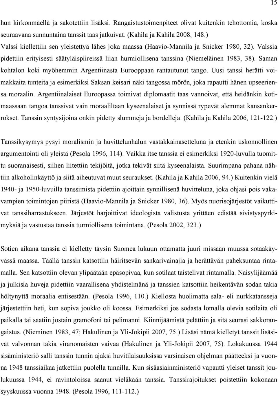 Saman kohtalon koki myöhemmin Argentiinasta Eurooppaan rantautunut tango.