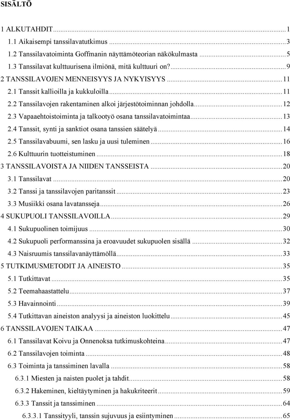 3 Vapaaehtoistoiminta ja talkootyö osana tanssilavatoimintaa... 13 2.4 Tanssit, synti ja sanktiot osana tanssien säätelyä... 14 2.5 Tanssilavabuumi, sen lasku ja uusi tuleminen... 16 2.