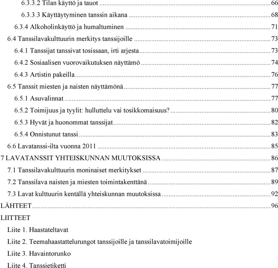 ... 80 6.5.3 Hyvät ja huonommat tanssijat... 82 6.5.4 Onnistunut tanssi... 83 6.6 Lavatanssi-ilta vuonna 2011... 85 7 LAVATANSSIT YHTEISKUNNAN MUUTOKSISSA... 86 7.