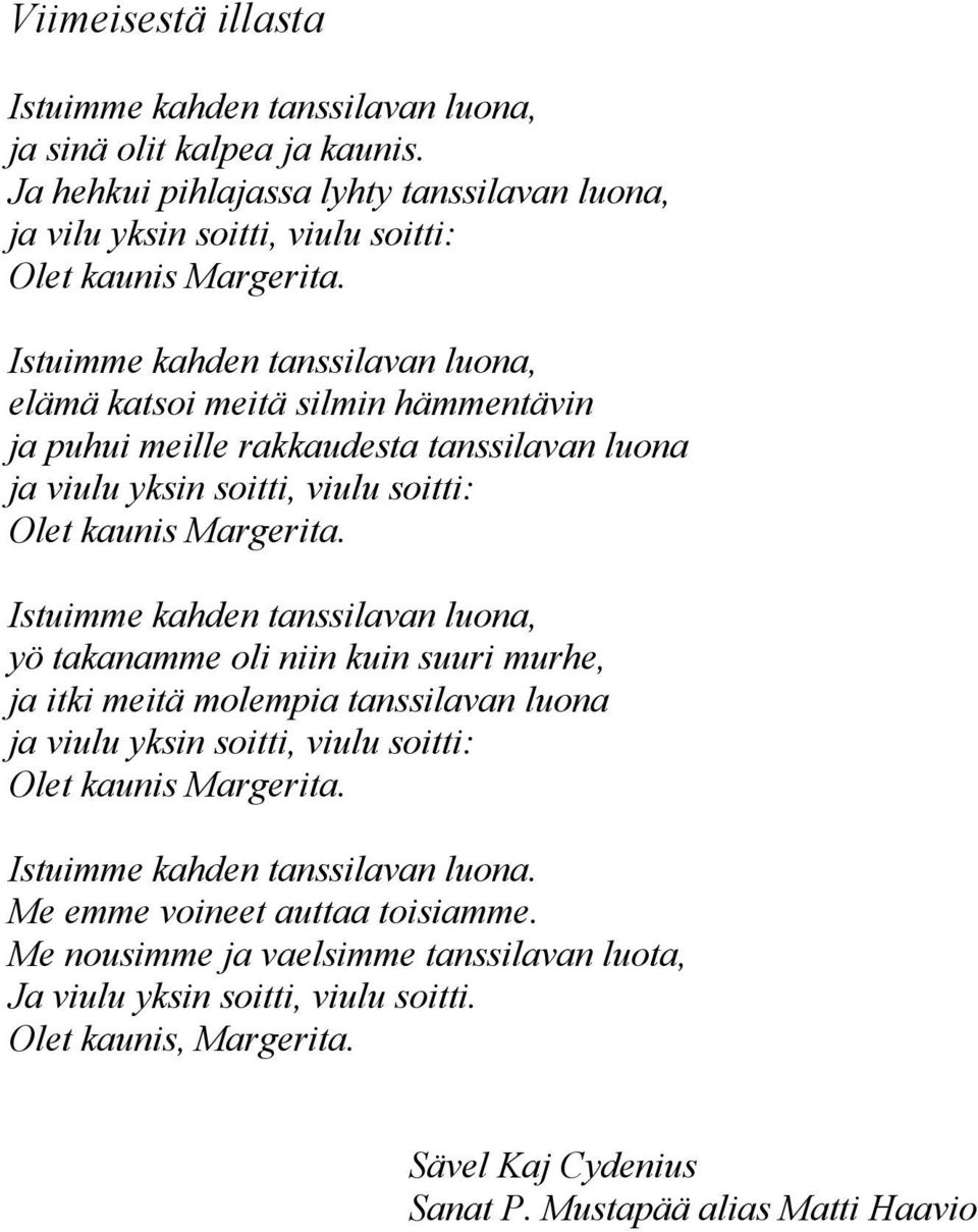 Istuimme kahden tanssilavan luona, yö takanamme oli niin kuin suuri murhe, ja itki meitä molempia tanssilavan luona ja viulu yksin soitti, viulu soitti: Olet kaunis Margerita.