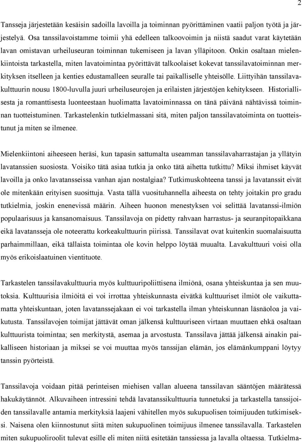 Onkin osaltaan mielenkiintoista tarkastella, miten lavatoimintaa pyörittävät talkoolaiset kokevat tanssilavatoiminnan merkityksen itselleen ja kenties edustamalleen seuralle tai paikalliselle