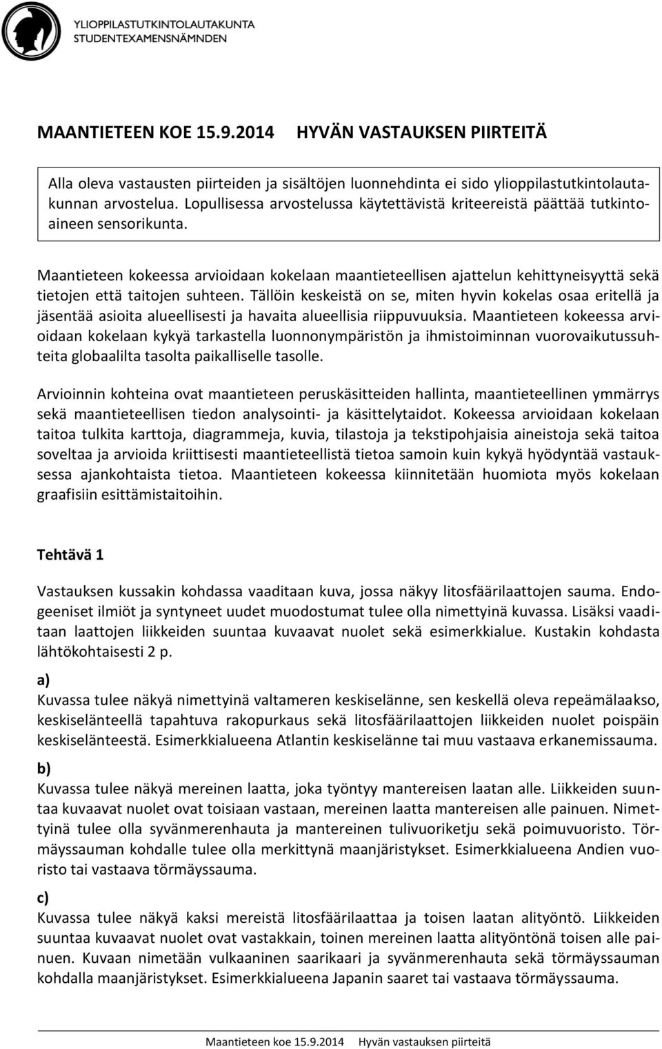 Maantieteen kokeessa arvioidaan kokelaan maantieteellisen ajattelun kehittyneisyyttä sekä tietojen että taitojen suhteen.