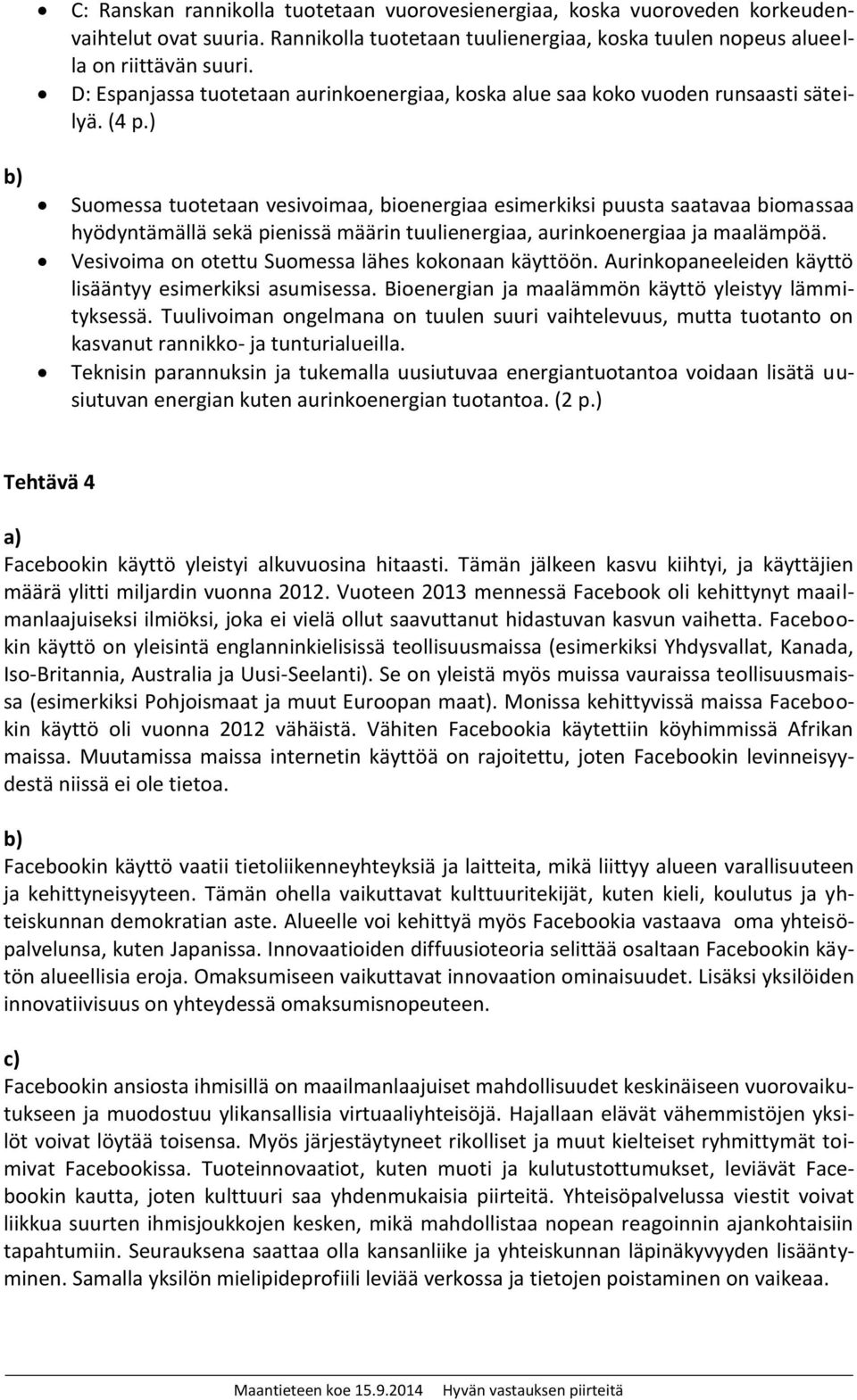 ) Suomessa tuotetaan vesivoimaa, bioenergiaa esimerkiksi puusta saatavaa biomassaa hyödyntämällä sekä pienissä määrin tuulienergiaa, aurinkoenergiaa ja maalämpöä.