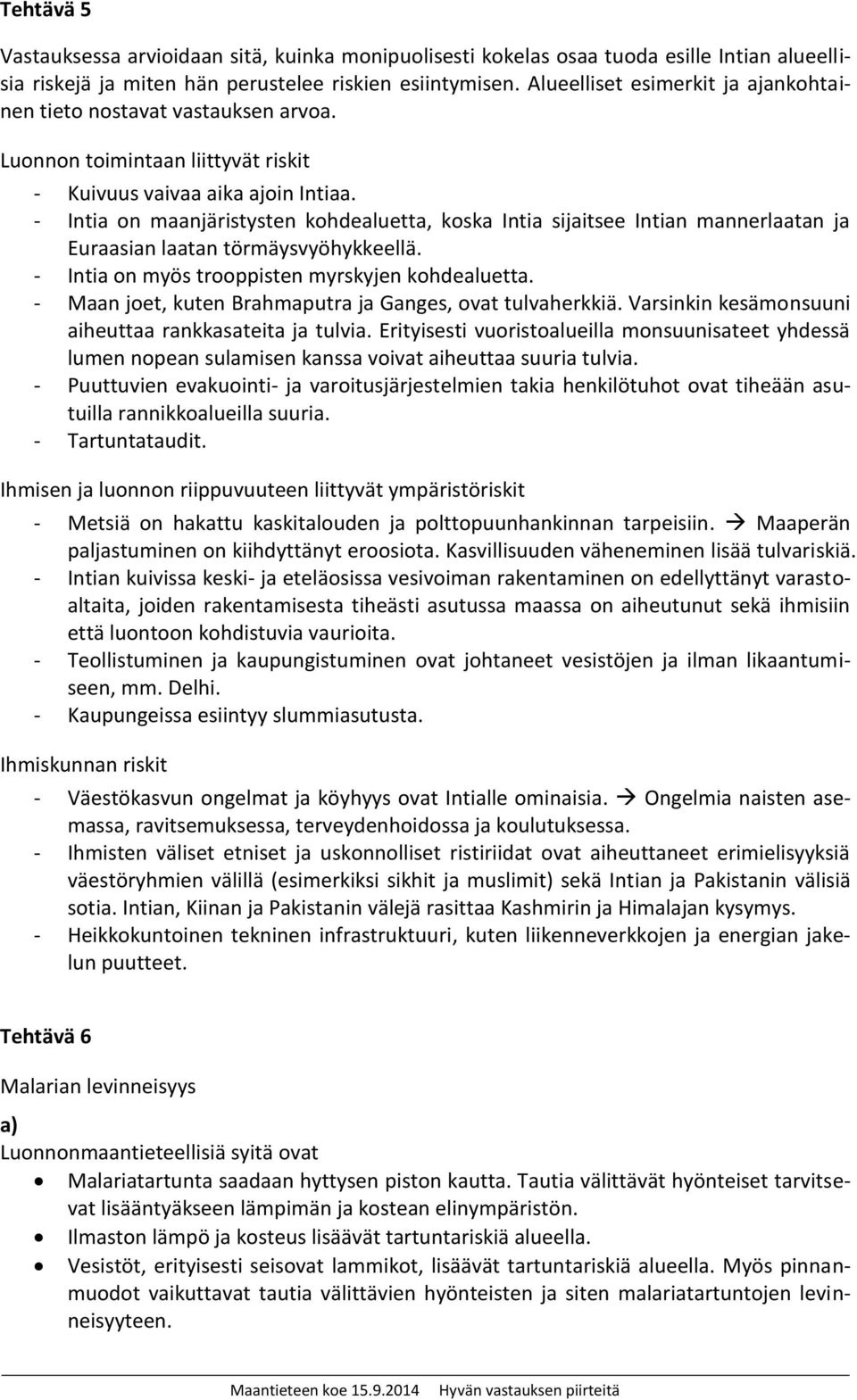 - Intia on maanjäristysten kohdealuetta, koska Intia sijaitsee Intian mannerlaatan ja Euraasian laatan törmäysvyöhykkeellä. - Intia on myös trooppisten myrskyjen kohdealuetta.