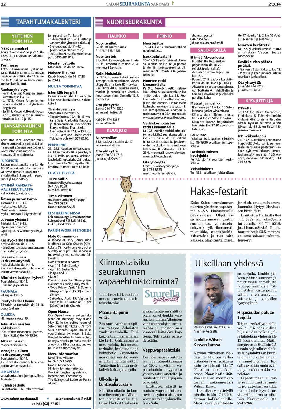 Seurat Kuusjoen seurakuntatalossa klo 19. La 17.5. Messu Angelniemen kirkossa klo 18 ja iltakylä Kesä- Angelassa. Su 18.5. Messu Halikon kirkossa klo 10, seurat Halikon seurakuntatalossa klo 13 ja 15.